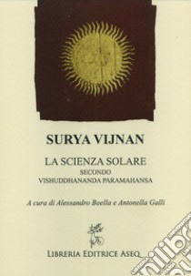 Surya Vijnan. La scienza solare secondo Vishuddhananda Paramahansa libro di Boella Alessandro; Galli Antonella