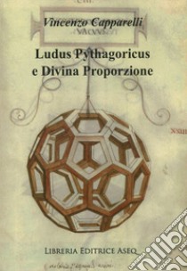 Ludus pythagoricus e divina proporzione. I privilegi della divina proporzione libro di Capparelli Vincenzo