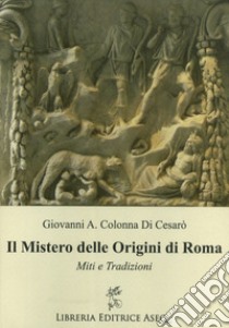 Il mistero delle origini di Roma libro di Colonna di Cesarò Giovanni Antonio; Busceti R. (cur.)