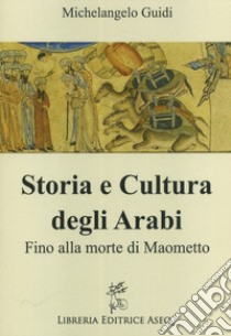 Storia e cultura degli Arabi. Fino alla morte di Maometto libro di Guidi Michelangelo