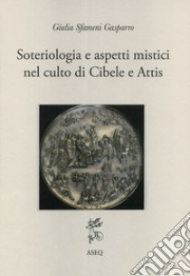 Soteriologia e aspetti mistici nel culto di Cibele e Attis libro di Sfameni Gasparro Giulia