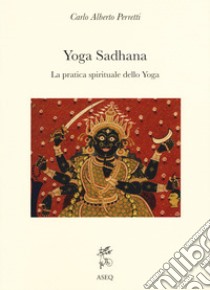 Yoga Sadhana. La pratica spirituale dello yoga libro di Perretti Carlo Alberto