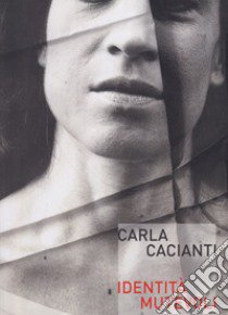 Carla Cacianti. Idenità mutevoli. Ediz. illustrata libro di Cappelletti G. (cur.)