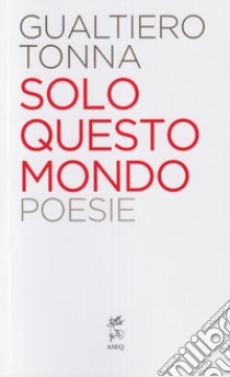 Solo questo mondo. Nuova ediz. libro di Tonna Gualtiero