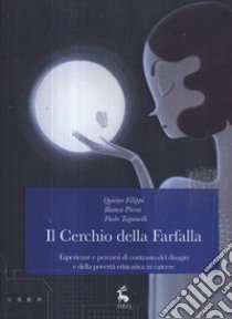 Il cerchio della farfalla. Esperienze e percorsi di contrasto del disagio e della povertà educativa in carcere libro di Filippi Quirino; Pierni Bianca; Togninelli Paolo