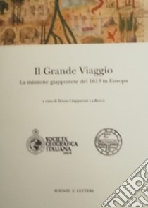 Il grande viaggio. La missione giapponese del 1613 libro di Ciapparoni La Rocca Teresa