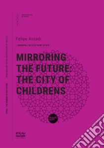 Mirroring the future: the city of childrens libro di Assadi Felipe