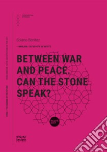 Between war and peace. Can the stone speak? libro di Benitez Solano