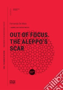 Out of focus. The Aleppo's scar libro di De Maio Fernanda