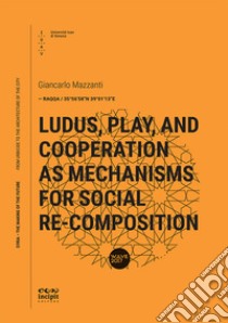 Ludus, play, and cooperation as mechanisms for social re-composition libro di Mazzanti Giancarlo