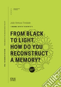 From black to light. How do you reconstruct a memory libro di Ventura Trindade João Maria