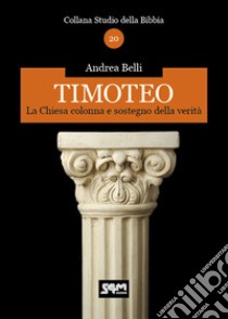 Timoteo. La Chiesa colonna e sostegno della verità libro di Belli Andrea