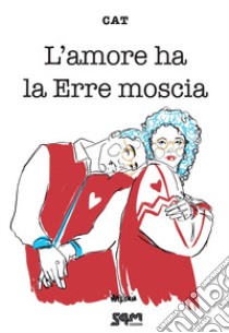 L'amore ha la erre moscia libro di Cat