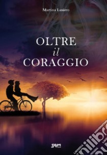 Oltre il coraggio libro di Laniero Martina