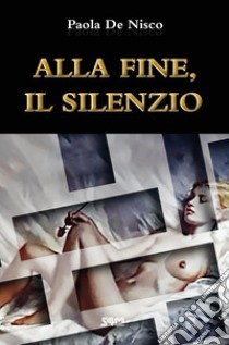 Alla fine, il silenzio libro di De Nisco Paola