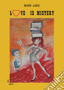 Love is mistery libro di Lanzi Mirco