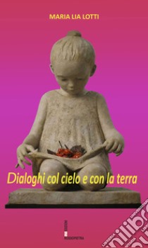 Dialoghi col cielo e con la terra libro di Lotti Maria Lia