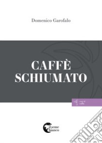 Caffè schiumato libro di Garofalo Domenico