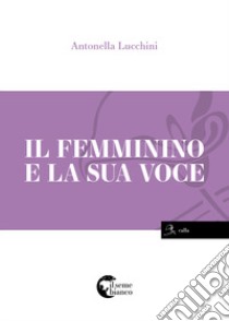 Il femminino e la sua voce libro di Lucchini Antonella