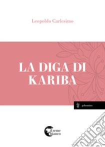 La diga di kariba libro di Carlesimo Leopoldo