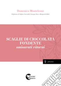 Scaglie di cioccolata fondente. Smisurati ritorni libro di Monteleone Domenico