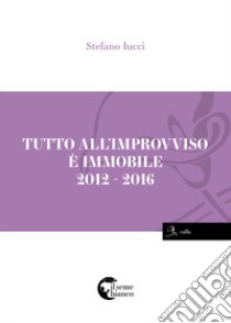 Tutto all'improvviso è immobile libro di Iucci Stefano