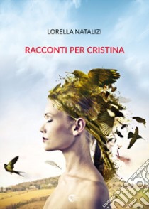 Racconti per Cristina libro di Natalizi Lorella