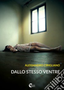 Dallo stesso ventre libro di Cirigliano Alessandro