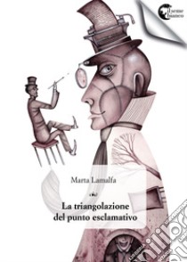 La triangolazione del punto esclamativo. Un romanzo in tre toni libro di Lamalfa Marta