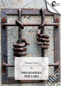 Una prigioniera per caso libro di Fulco Nunzia