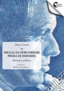 Miglia da percorrere prima di dormire. Romanzo politico libro di Grassi Marco