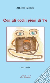 Con gli occhi pieni di te libro di Pezzini Alberto