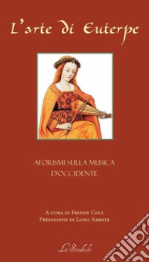 L'arte di Euterpe. Aforismi sulla musica d'occidente libro di Colt F. (cur.)