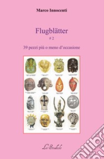 Flugblätter. Vol. 2: 39 pezzi più o meno d'occasione libro di Innocenti Marco