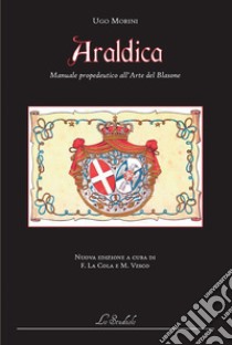 Araldica. Manuale propedeutico all'arte del blasone. Ediz. per la scuola libro di Morini Ugo; Vesco M. (cur.); La Cola F. (cur.)