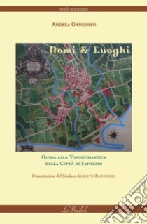 Nomi e luoghi. Guida alla toponomastica della città di Sanremo libro di Gandolfo Andrea