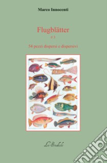 Flugblätter. Vol. 3: 59 pezzi dispersi e dispersivi libro di Innocenti Marco