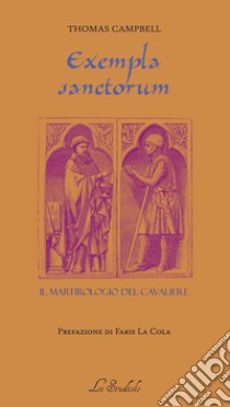 Exempla sanctorum. Il martirologio del Cavaliere libro di Campbell Thomas; La Cola F. (cur.)