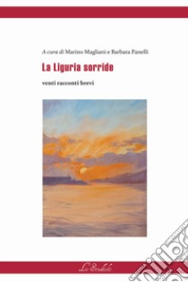 La Liguria sorride. Venti racconti brevi libro di Magliani M. (cur.); Panelli B. (cur.)