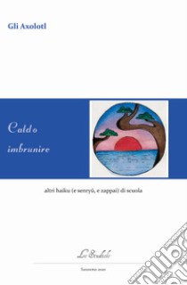 Caldo imbrunire altri haiku (e senryu, e zappai) di scuola libro di Gli Axolotl; Barricalla F. (cur.)