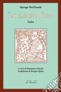 La chiave d'oro libro di MacDonald George; Parodi G. (cur.)