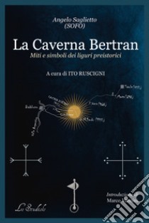 La caverna Bertran. Simboli e miti dei liguri preistorici libro di Saglietto Angelo; Ruscigni I. (cur.)