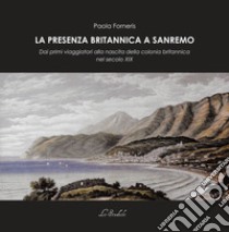 La presenza britannica a Sanremo. Dai primi viaggiatori alla nascita della colonia britannica nel secolo XIX libro di Forneris Paola