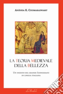 La teoria medievale della bellezza libro di Coomaraswamy Ananda Kentish; La Cola F. (cur.)