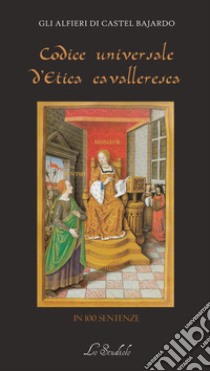 Codice universale d'etica cavalleresca. In 100 sentenze libro di La Cola F. (cur.); Alfieri di Castel Bajardo (cur.)