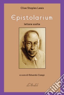 Epistolarium. Lettere scelte libro di Lewis Clive Staples; Ciampi E. (cur.)