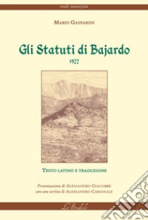 Gli Statuti di Bajardo. 1577. Ediz. bilingue libro di Gasparini Mario; Carassale A. (cur.); Giacobbe A. (cur.)