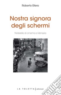 Nostra signora degli schermi. Ediz. integrale libro di Ellero Roberto