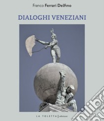 Dialoghi veneziani. Ediz. multilingue libro di Ferrari Franco
