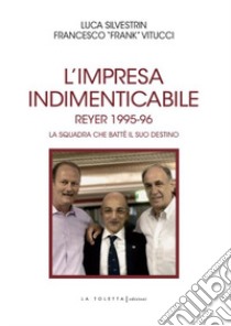 L'impresa indimenticabile. Reyer 1995-96. La squadra che battè il suo destino. Ediz. illustrata libro di Silvestrin Luca; Vitucci Francesco